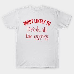 Most Likely to Drink all the eggnog T-Shirt